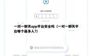 一对一聊天app平台安全吗（一对一聊天平台哪个最多人?）
